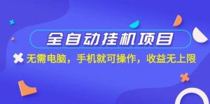 全自动挂机项目，无需电脑，手机就可操作，收益无上限