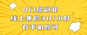 0门槛副业，线上兼职30一小时，有手机即可【揭秘】