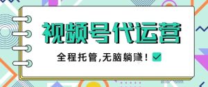 视频号代运营，团队托管计划，简单操作不限时间地点，一部手机单月轻松变现5k【揭秘】