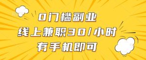 0门槛兼职副业，线上兼职30一小时，有部手机即可【揭秘】