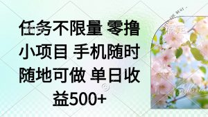 零撸小项目 手机随时可做 任务不限量 单日收益500＋