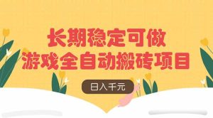 游戏全自动搬砖项目，日入千元，长期稳定可做