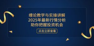 缠论教学与实操讲解，2025年最新行情分析，助你把握投资机会