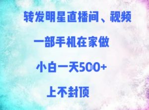 转发明星直播间、视频，一部手机在家做，小白一天多张，上不封顶