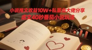 小说推文收益10W+私董会大佬分享，虐文40秒番茄小说玩法