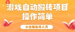 游戏自动搬砖项目，小白轻松月入万，操作简单