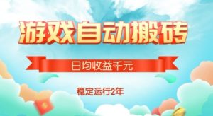 热门游戏自动搬砖，项目操作简单，日均收益1k+，稳定运行2年【揭秘】