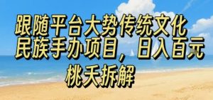 跟随平台大势传统文化民族手办项目，操作非常简单，日入1张