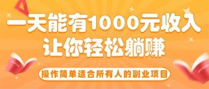 （15876期）操作简单适合所有人的副业项目，一天能有1000元收入，让你轻松躺赚！