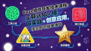 （15976期）Coze插件开发技术课程：工具认知+接口实战+创意应用，学完即可接单赚钱