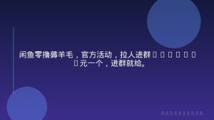 闲鱼零撸薅羊毛，官方活动，拉人进群0.6-1.2元一个，进群就给。