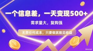 信息差项目，一天收益5张+，需求量大，复购强，无需任何成本，只要做就能见收益【揭秘】