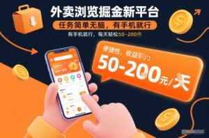 外卖浏览掘金新平台，任务简单无脑，有手机就行，每天轻松50-2张【揭秘】