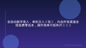 全自动数字录入，单机日入3张+，内含所有渠道全程免费零成本，操作简单可矩阵开干【揭秘】