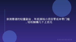 亲测靠谱的轻量副业，年底搞钱小项目零成本零门槛，轻松躺赚几十上百元