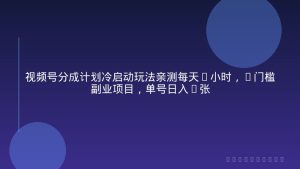 视频号分成计划冷启动玩法亲测每天2小时，0门槛副业项目，单号日入3张