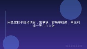 闲鱼虚拟半自动项目，出单快，容易拿结果，单店利润一天3-5张