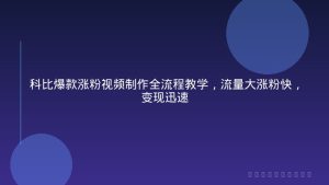 科比爆款涨粉视频制作全流程教学，流量大涨粉快，变现迅速
