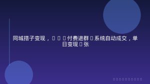 同城搭子变现，9.9付费进群+系统自动成交，单日变现8张