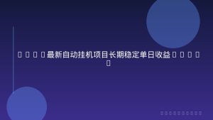2026最新自动挂机项目长期稳定单日收益1000+