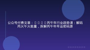 公众号付费文章：2026丙午年行业趋势课：解码丙火午火能量，拆解丙午年年运密码源