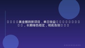 2026美金搬砖新项目，单日收益1500-4000+，长期绿色稳定，彻底告别死工资，用副业改写人生！