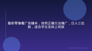 最新零撸看广告賺米，按照正确方法撸广，日入三位数，适合学生宝妈上班族