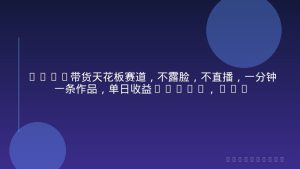 2026带货天花板赛道，不露脸，不直播，一分钟一条作品，单日收益1000+，小白轻松上手