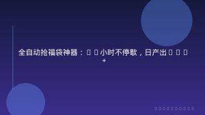全自动抢福袋神器：24小时不停歇，日产出500＋