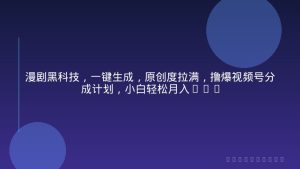 漫剧黑科技，一键生成，原创度拉满，撸爆视频号分成计划，小白轻松月入3k+