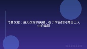 付费文章：逆天改命的关键，在于学会如何做自己人生的编剧