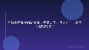 三款老游戏全自动搬砖，无需人工，日入1k，新手小白轻松做！