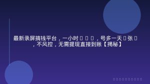 最新录屏搞钱平台，一小时30+，号多一天3张+，不风控，无需提现直接到账【揭秘】