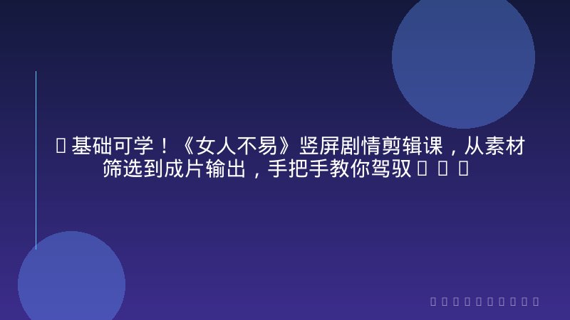 0基础可学！《女人不易》竖屏剧情剪辑课，从素材筛选到成片输出，手把手教你驾驭复杂故事