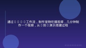 通过Coze工作流，制作宠物吃播视频，几分钟制作一个视频，从0到1演示搭建过程