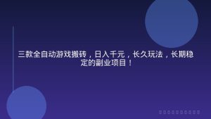 三款全自动游戏搬砖，日入千元，长久玩法，长期稳定的副业项目！