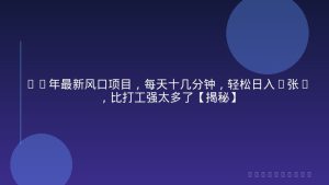 26年最新风口项目，每天十几分钟，轻松日入5张+，比打工强太多了【揭秘】