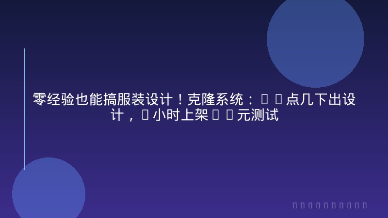 零经验也能搞服装设计！克隆系统：AI点几下出设计，5小时上架+1元测试