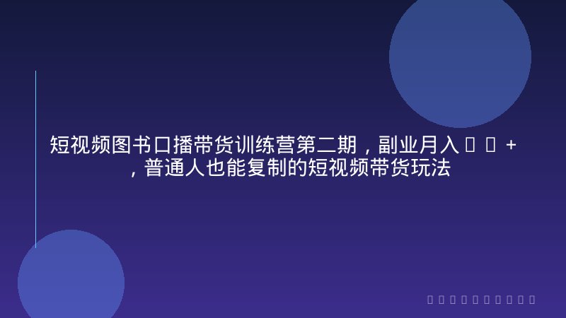 短视频图书口播带货训练营第二期，副业月入1W＋，普通人也能复制的短视频带货玩法