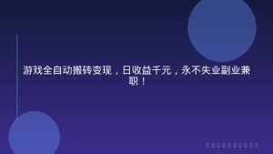 游戏全自动搬砖变现，日收益千元，永不失业副业兼职！