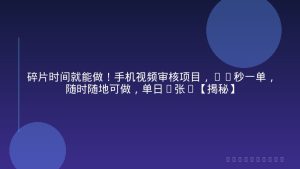 碎片时间就能做！手机视频审核项目，20秒一单，随时随地可做，单日4张+【揭秘】