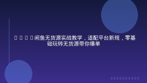 2026闲鱼无货源实战教学，适配平台新规，零基础玩转无货源带你爆单