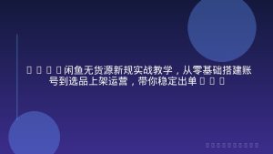 2026闲鱼无货源新规实战教学，从零基础搭建账号到选品上架运营，带你稳定出单月利润破万