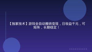 【独家技术】游戏全自动搬砖变现，日收益千元，可矩阵，长期稳定！