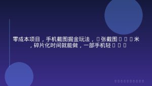 零成本项目，手机截图掘金玩法，2张截图0.7米，碎片化时间就能做，一部手机轻松日入3张【揭秘】