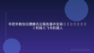 手把手教你白嫖腾讯云服务器并安装OpenClaw和接入飞书机器人