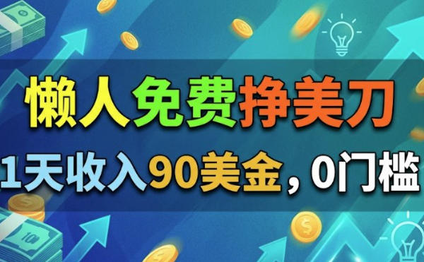 懒人免费挣美刀，1天收入90刀，0门槛，超简单