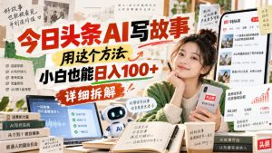 今日头条AI写故事，用这个方法，小白也能日入100+，详细拆解