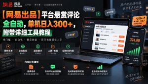 【网易出品】平台悬赏评论全自动，单机日入300+，附带详细工具教程【揭秘】