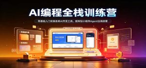 AI编程全栈训练营：：零基础入门实操各类AI开发工具，做网站小程序Agent出海部署